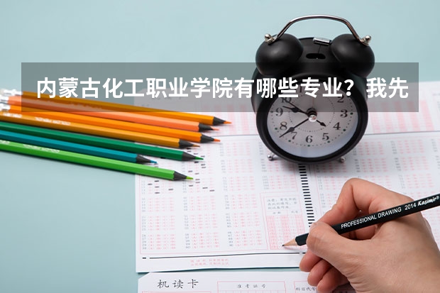 内蒙古化工职业学院有哪些专业？我先在高中学的是幼师专业 但是不喜欢 也没其他专业能考内蒙古化工吗？