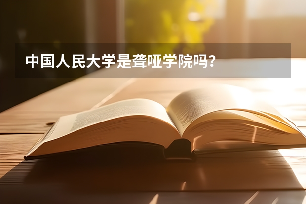 中国人民大学是聋哑学院吗？