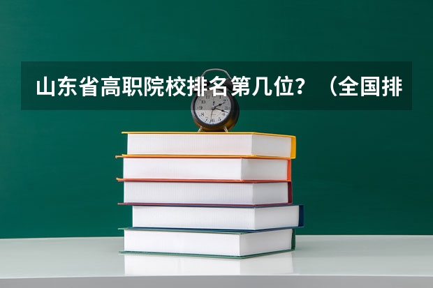 山东省高职院校排名第几位？（全国排名前十的专科高职院校）