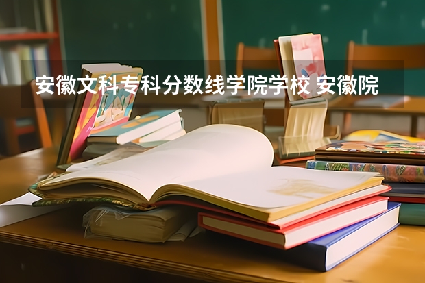 安徽文科专科分数线学院学校 安徽院校录取分数线排行