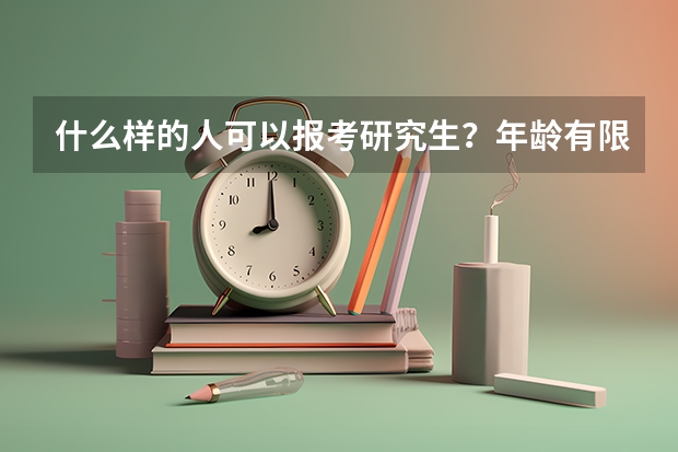 什么样的人可以报考研究生？年龄有限制吗？