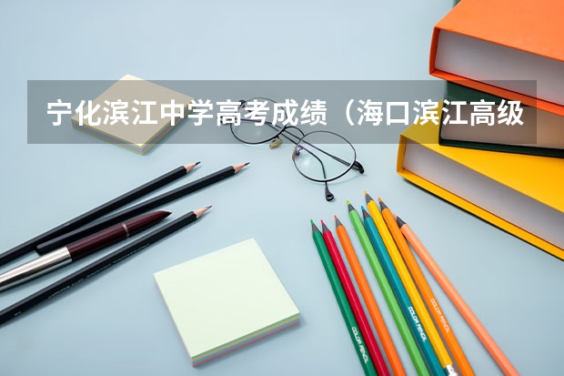 宁化滨江中学高考成绩（海口滨江高级中学高考成绩）