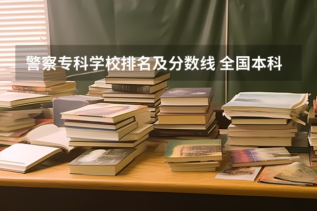 警察专科学校排名及分数线 全国本科警校分数线？