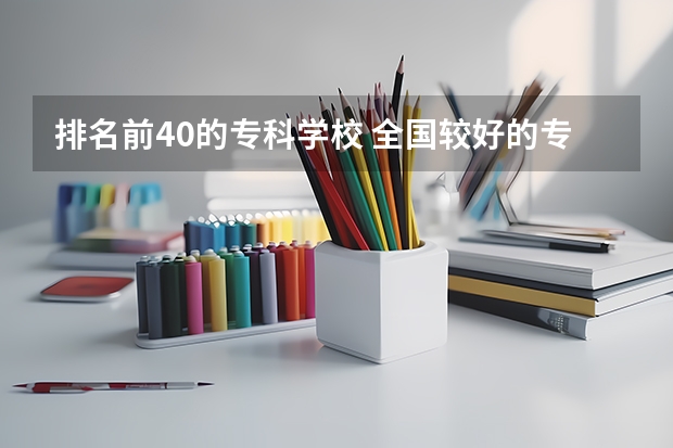 排名前40的专科学校 全国较好的专科学校排名