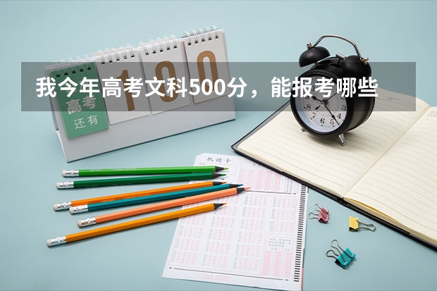 我今年高考文科500分，能报考哪些院校啊。