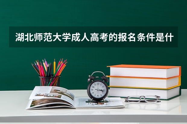 湖北师范大学成人高考的报名条件是什么？怎么报名？