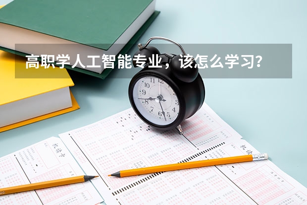 高职学人工智能专业，该怎么学习？