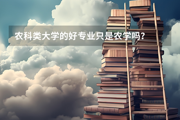 农科类大学的好专业只是农学吗？