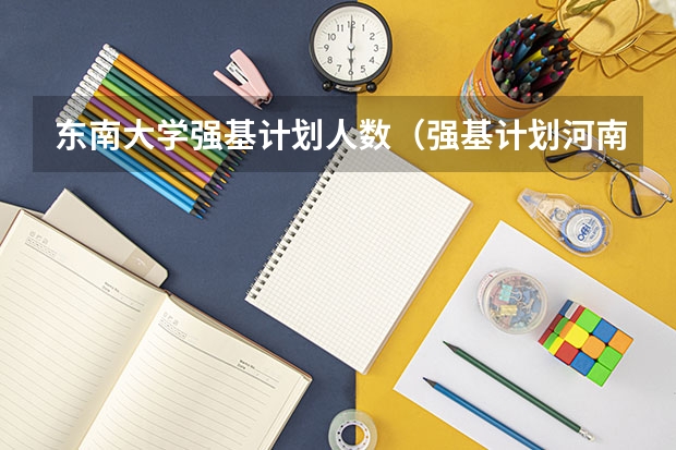 东南大学强基计划人数（强基计划河南录取人数）