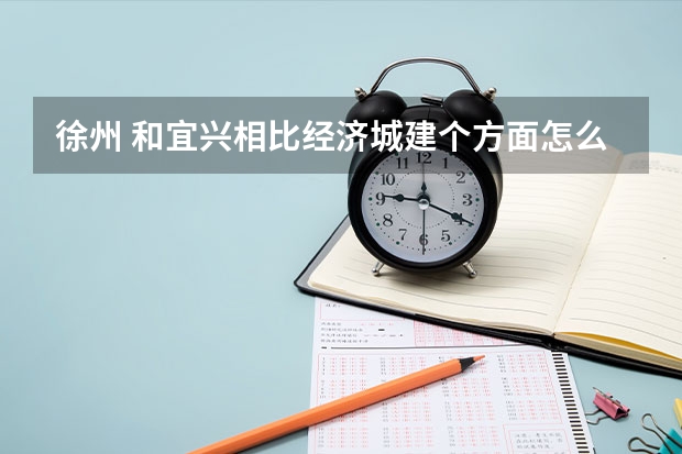 徐州 和宜兴相比经济城建个方面怎么样