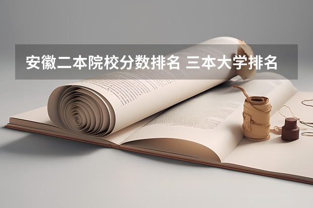 安徽二本院校分数排名 三本大学排名榜 全国最好的三本学校