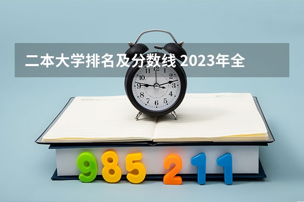 二本大学排名及分数线 2023年全国各大学录取分数线一览表（含一本、二本大学）