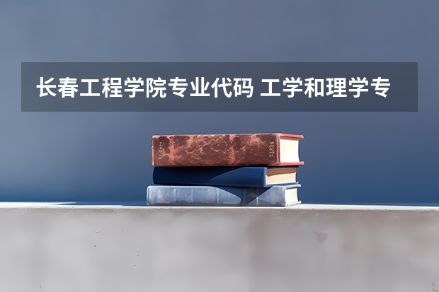 长春工程学院专业代码 工学和理学专业的区别