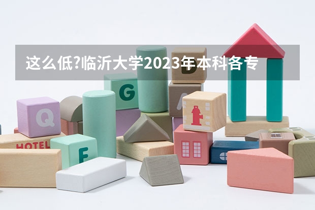 这么低?临沂大学2023年本科各专业录取分数线发布 大理大学医学影像学录取分数线