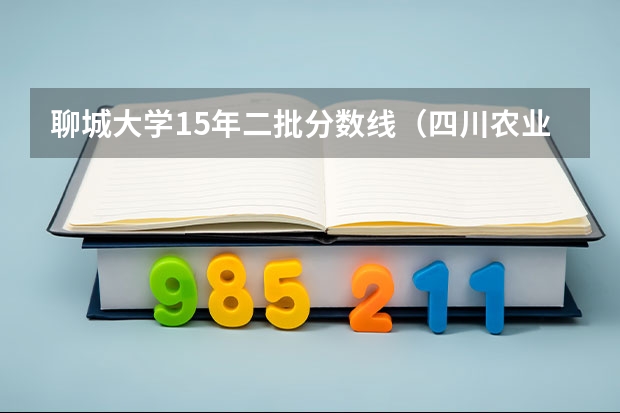 聊城大学15年二批分数线（四川农业大学 动物医学一本 二本 区别）