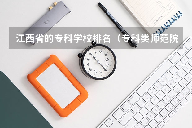 江西省的专科学校排名（专科类师范院校排名）