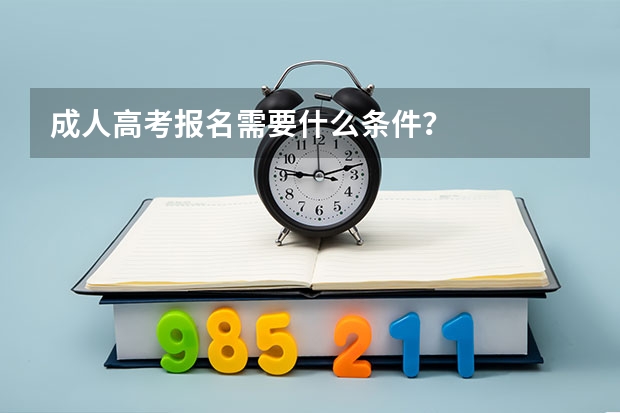 成人高考报名需要什么条件？