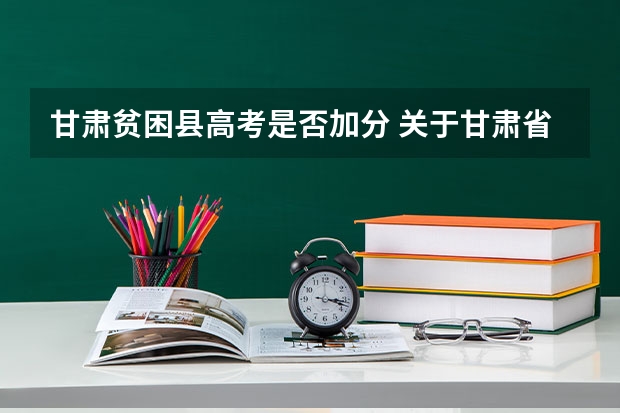 甘肃贫困县高考是否加分 关于甘肃省高考少数民族加分的问题（在线等待）