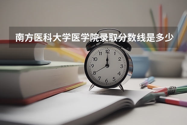 南方医科大学医学院录取分数线是多少?