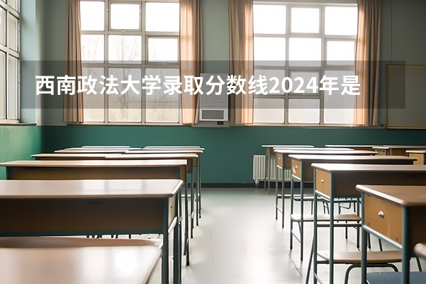 西南政法大学录取分数线2024年是多少分(附各省录取最低分)