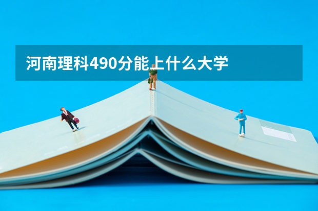 河南理科490分能上什么大学