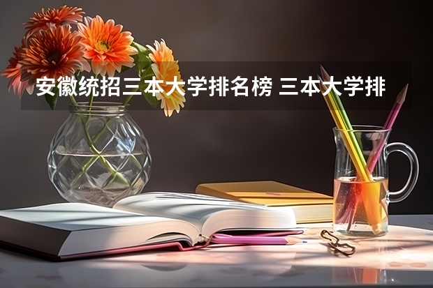 安徽统招三本大学排名榜 三本大学排名基本信息