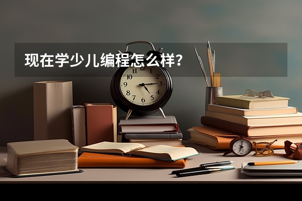 现在学少儿编程怎么样？