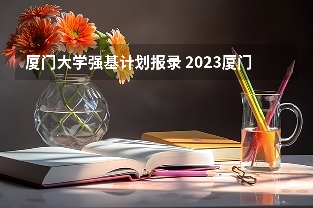 厦门大学强基计划报录 2023厦门大学强基分数