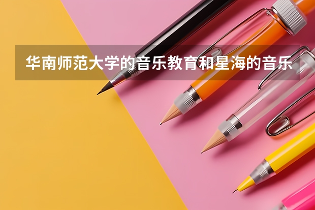 华南师范大学的音乐教育和星海的音乐教育哪个更好？