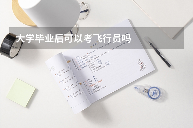 大学毕业后可以考飞行员吗