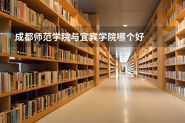 成都师范学院与宜宾学院哪个好