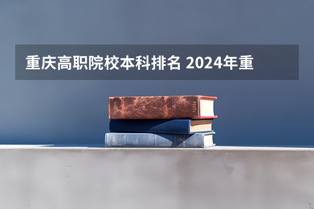 重庆高职院校本科排名 2024年重庆市高职院校排名