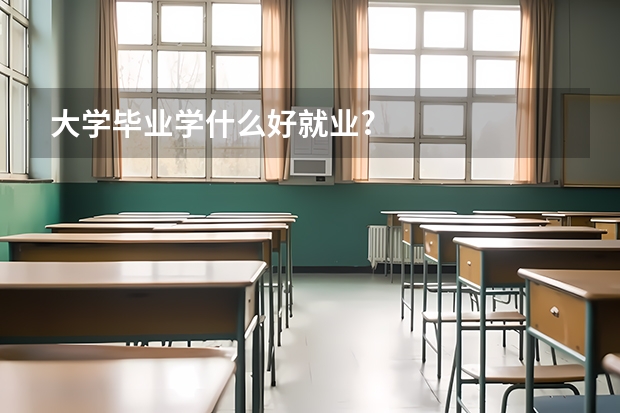 大学毕业学什么好就业?