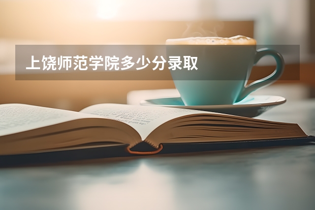 上饶师范学院多少分录取