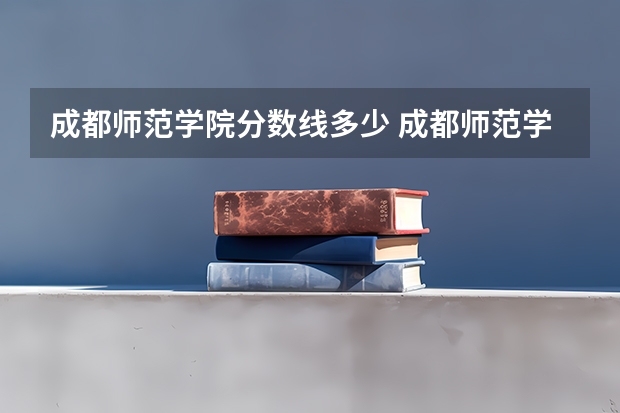 成都师范学院分数线多少 成都师范学院录取分数线美术