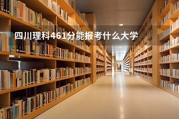 四川理科461分能报考什么大学