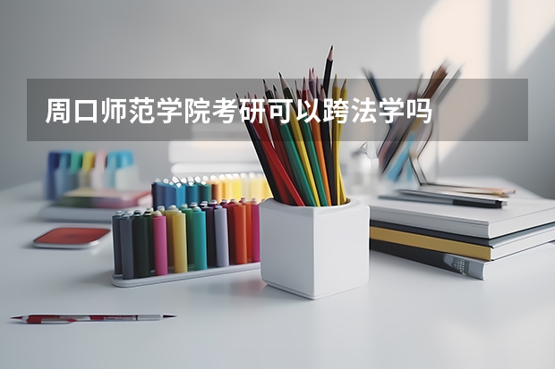 周口师范学院考研可以跨法学吗