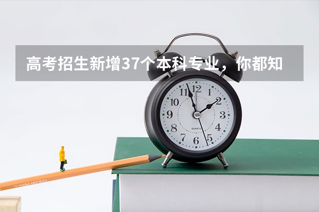 高考招生新增37个本科专业，你都知道有哪些呢？