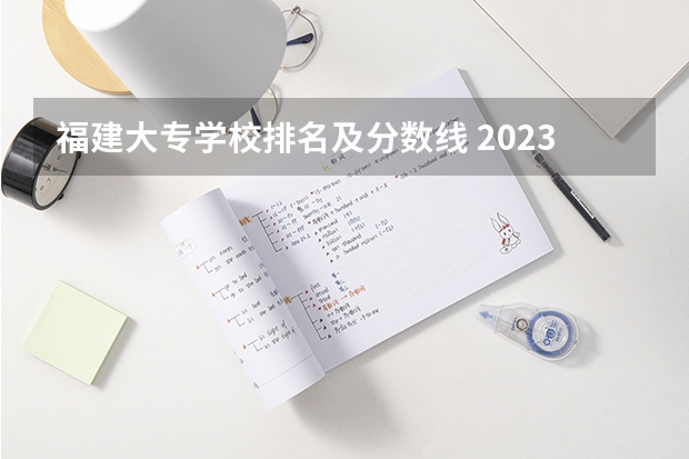 福建大专学校排名及分数线 2023福建省本一科线