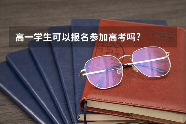 高一学生可以报名参加高考吗?