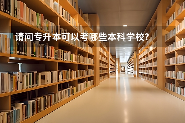 请问专升本可以考哪些本科学校？