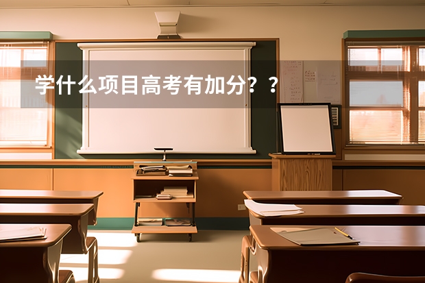 学什么项目高考有加分？？