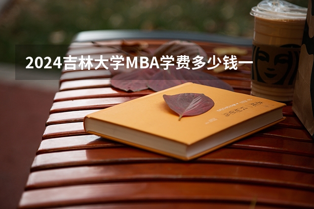 2024吉林大学MBA学费多少钱一年？