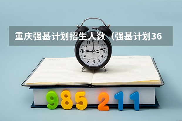 重庆强基计划招生人数（强基计划36所大学名单及专业）