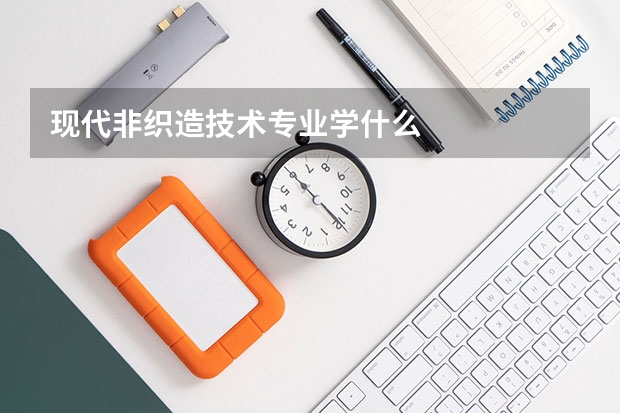 现代非织造技术专业学什么