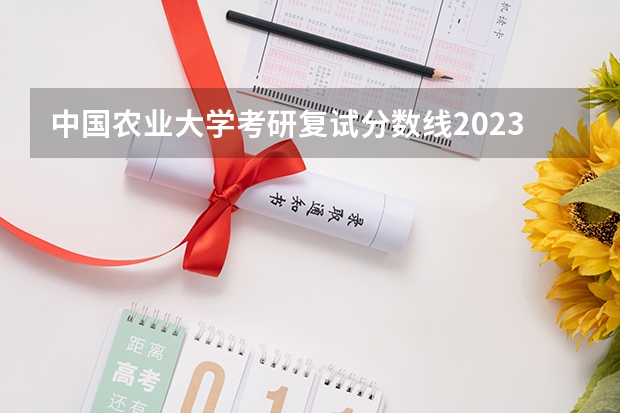 中国农业大学考研复试分数线2023（2024考研，农学专业优势不减！说不定适合你！）