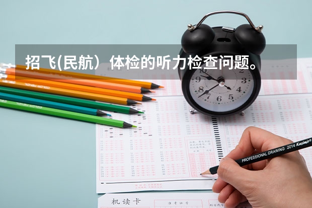 招飞(民航）体检的听力检查问题。 民航招飞：上海民航医院上站体检眼科检查部分