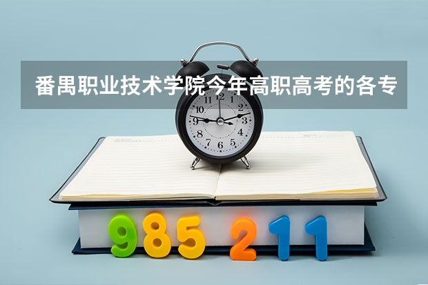 番禺职业技术学院今年高职高考的各专业录取分数线是多少？拜托各位了 3Q