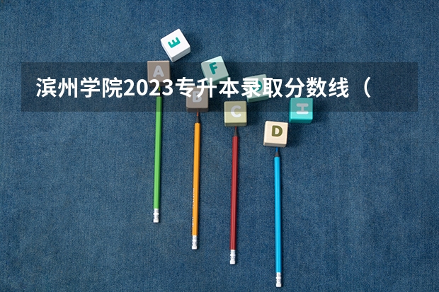 滨州学院2023专升本录取分数线（滨州学院春季高考分数线）