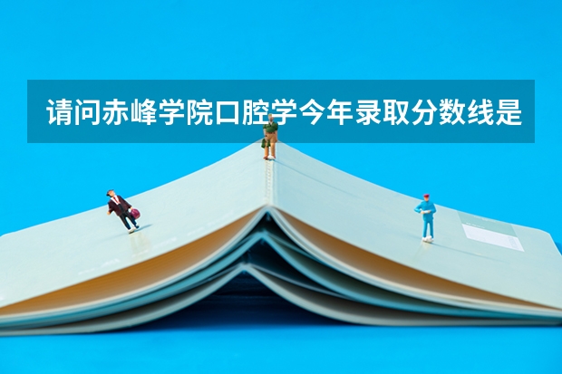 请问赤峰学院口腔学今年录取分数线是多少？理科409能被录取吗？我是陕